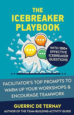 The Icebreaker Playbook: Facilitator’s Top Prompts to Warm Up Your Workshops & Encourage Teamwork (with 100+ Effective Icebreaker Questions)
