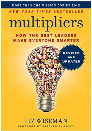 Multipliers, Revised and Updated: How the Best Leaders Make Everyone Smart